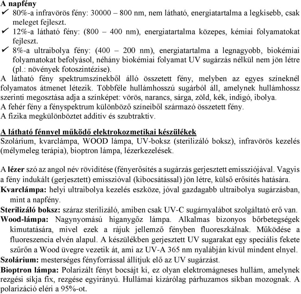 A látható fény spektrumszínekből álló összetett fény, melyben az egyes színeknél folyamatos átmenet létezik.