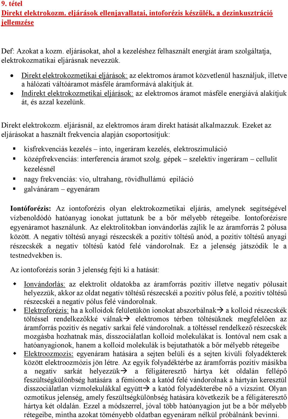Direkt elektrokozmetikai eljárások: az elektromos áramot közvetlenül használjuk, illetve a hálózati váltóáramot másféle áramformává alakítjuk át.