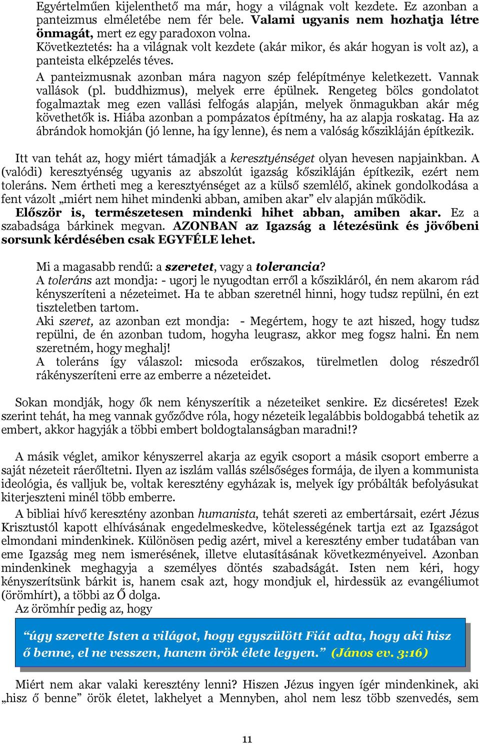 buddhizmus), melyek erre épülnek. Rengeteg bölcs gondolatot fogalmaztak meg ezen vallási felfogás alapján, melyek önmagukban akár még követhetők is.