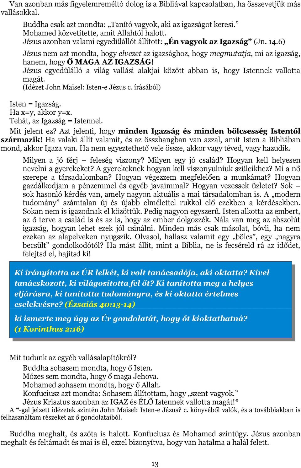 6) Jézus nem azt mondta, hogy elvezet az igazsághoz, hogy megmutatja, mi az igazság, hanem, hogy Ő MAGA AZ IGAZSÁG!