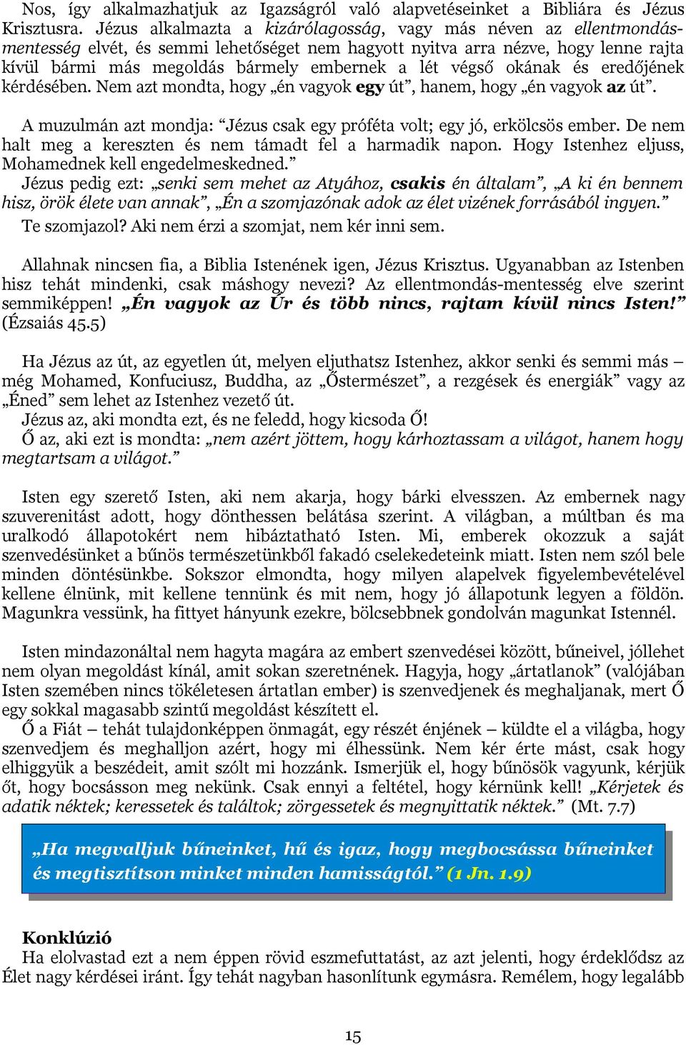 végső okának és eredőjének kérdésében. Nem azt mondta, hogy én vagyok egy út, hanem, hogy én vagyok az út. A muzulmán azt mondja: Jézus csak egy próféta volt; egy jó, erkölcsös ember.