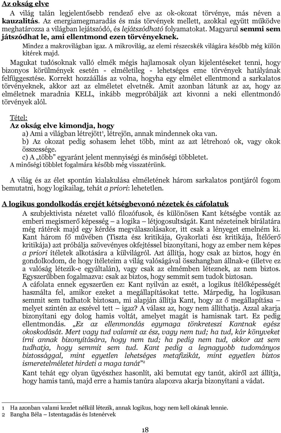 Magyarul semmi sem játszódhat le, ami ellentmond ezen törvényeknek. Mindez a makrovilágban igaz. A mikrovilág, az elemi részecskék világára később még külön kitérek majd.