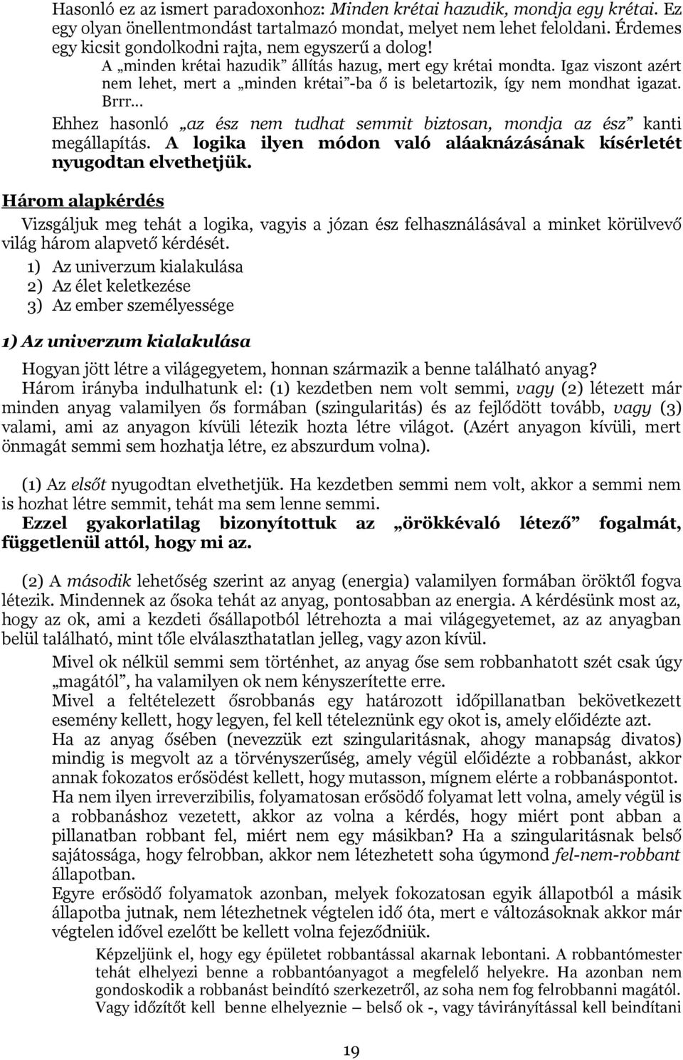 Igaz viszont azért nem lehet, mert a minden krétai -ba ő is beletartozik, így nem mondhat igazat. Brrr... Ehhez hasonló az ész nem tudhat semmit biztosan, mondja az ész kanti megállapítás.