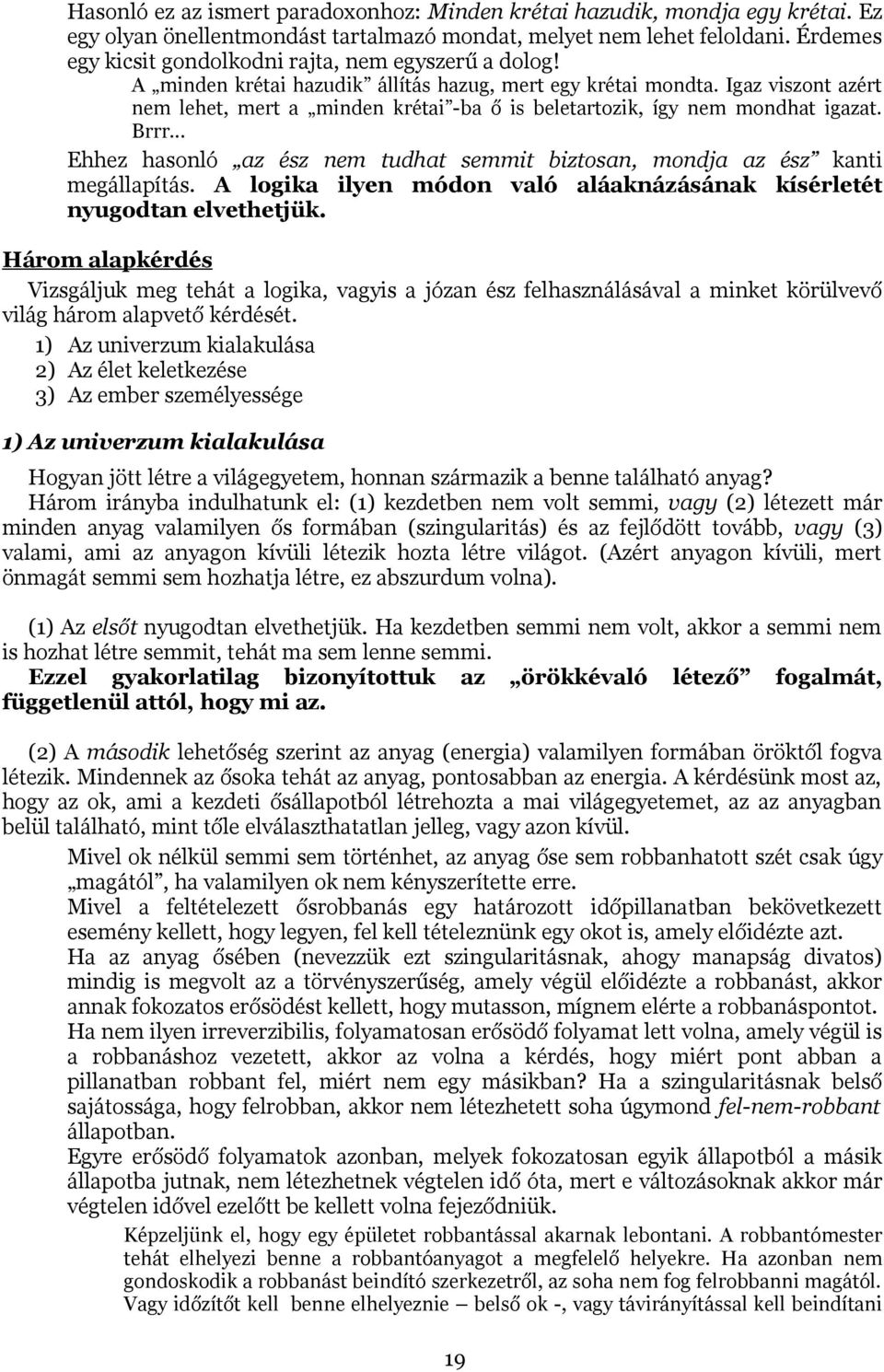 Igaz viszont azért nem lehet, mert a minden krétai -ba ő is beletartozik, így nem mondhat igazat. Brrr... Ehhez hasonló az ész nem tudhat semmit biztosan, mondja az ész kanti megállapítás.