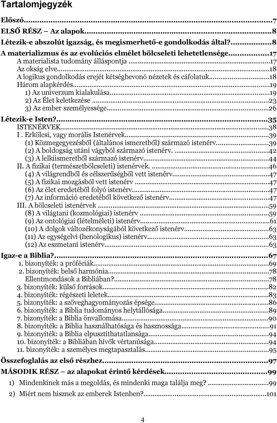 ..19 2) Az Élet keletkezése...23 3) Az ember személyessége...26 Létezik-e Isten?...35 ISTENÉRVEK...38 I. Erkölcsi, vagy morális Istenérvek.