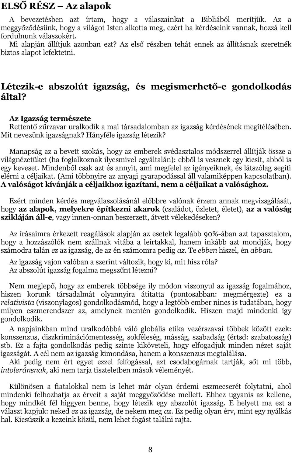 Az első részben tehát ennek az állításnak szeretnék biztos alapot lefektetni. Létezik-e abszolút igazság, és megismerhető-e gondolkodás által?