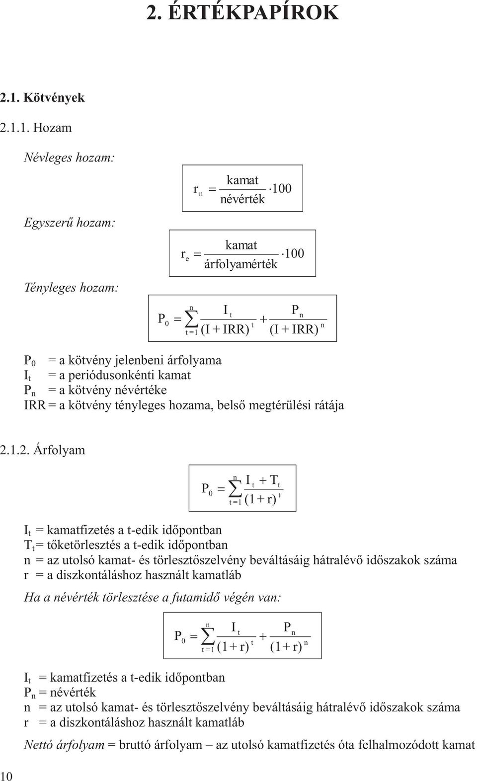 1. Hozam Névleges hozam: Egyszerû hozam: Téyleges hozam: P 0 r r e =1 kama évérék kama árfolyamérék I (I + IRR) 100 100 P (I + IRR) P 0 I P = a kövéy jelebei árfolyama = a periódusokéi kama = a