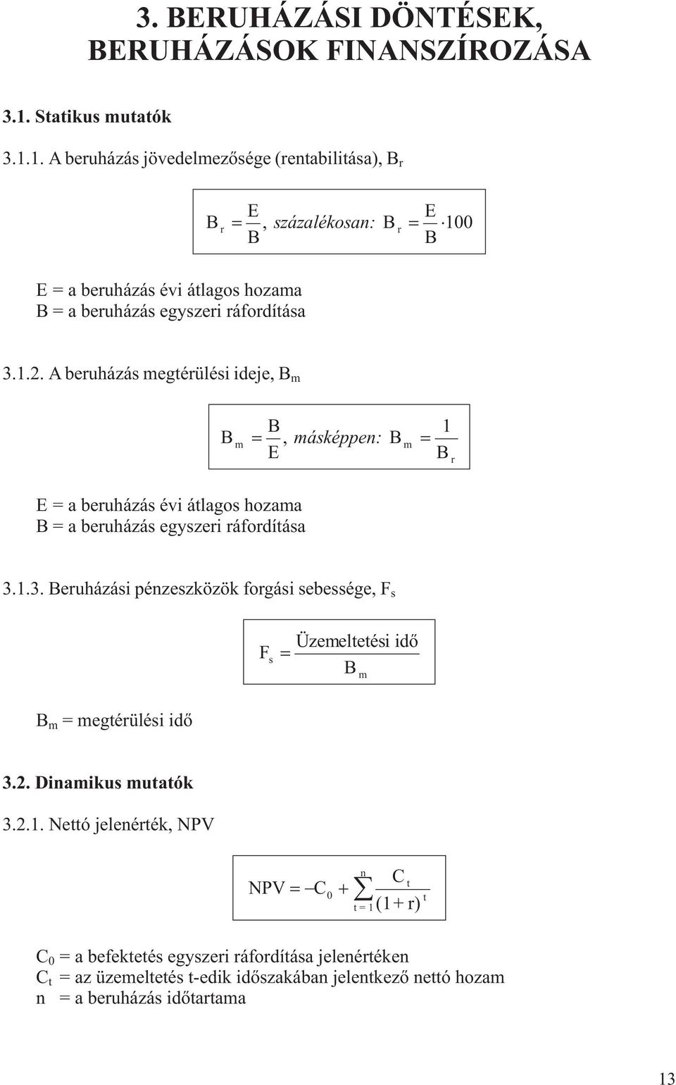 1. A beruházás jövedelmezõsége (reabiliása), B r B r E E, százalékosa: B r 100 B B E = a beruházás évi álagos hozama B = a beruházás egyszeri ráfordíása 3.1.2.