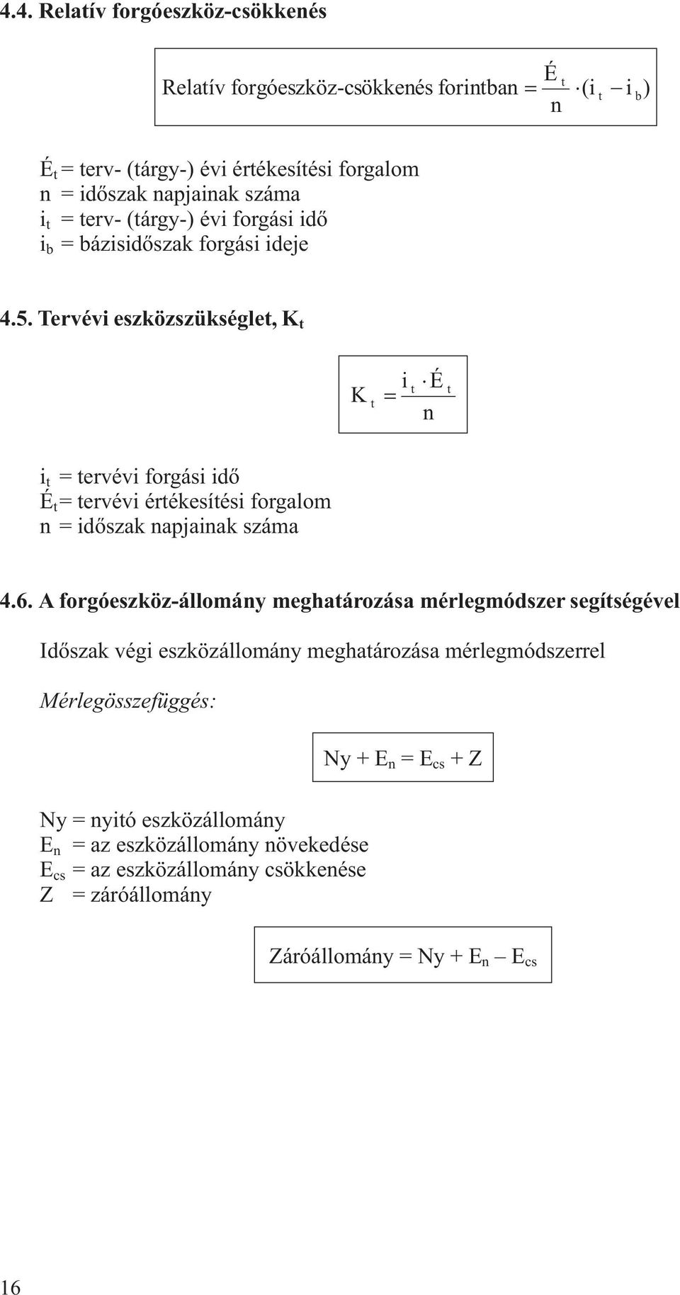 Tervévi eszközszükségle, K K i É i = ervévi forgási idõ É = ervévi érékesíési forgalom = idõszak apjaiak száma 4.6.