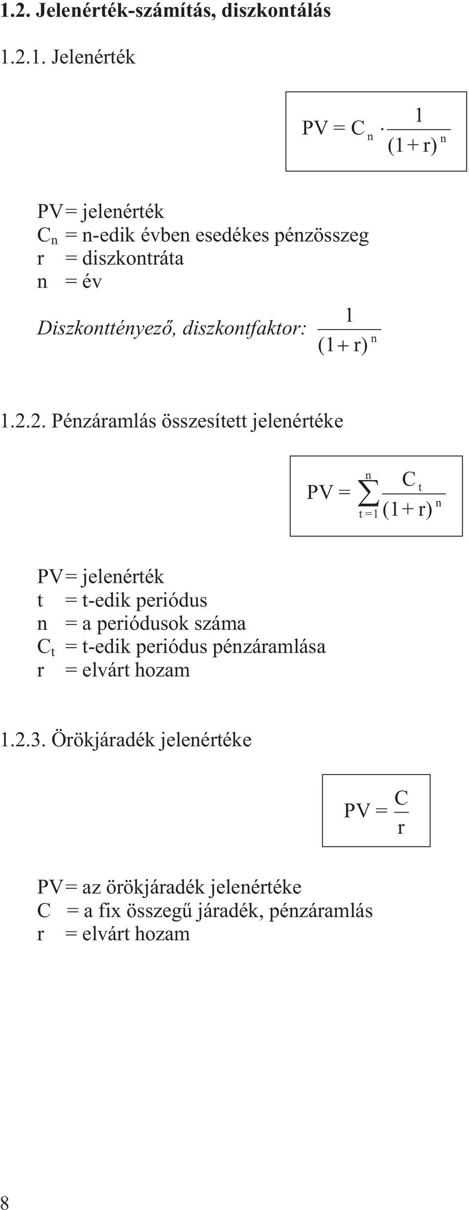 2. Pézáramlás összesíe jeleéréke PV = =1 C (1+ r) PV= jeleérék = -edik periódus = a periódusok száma C =