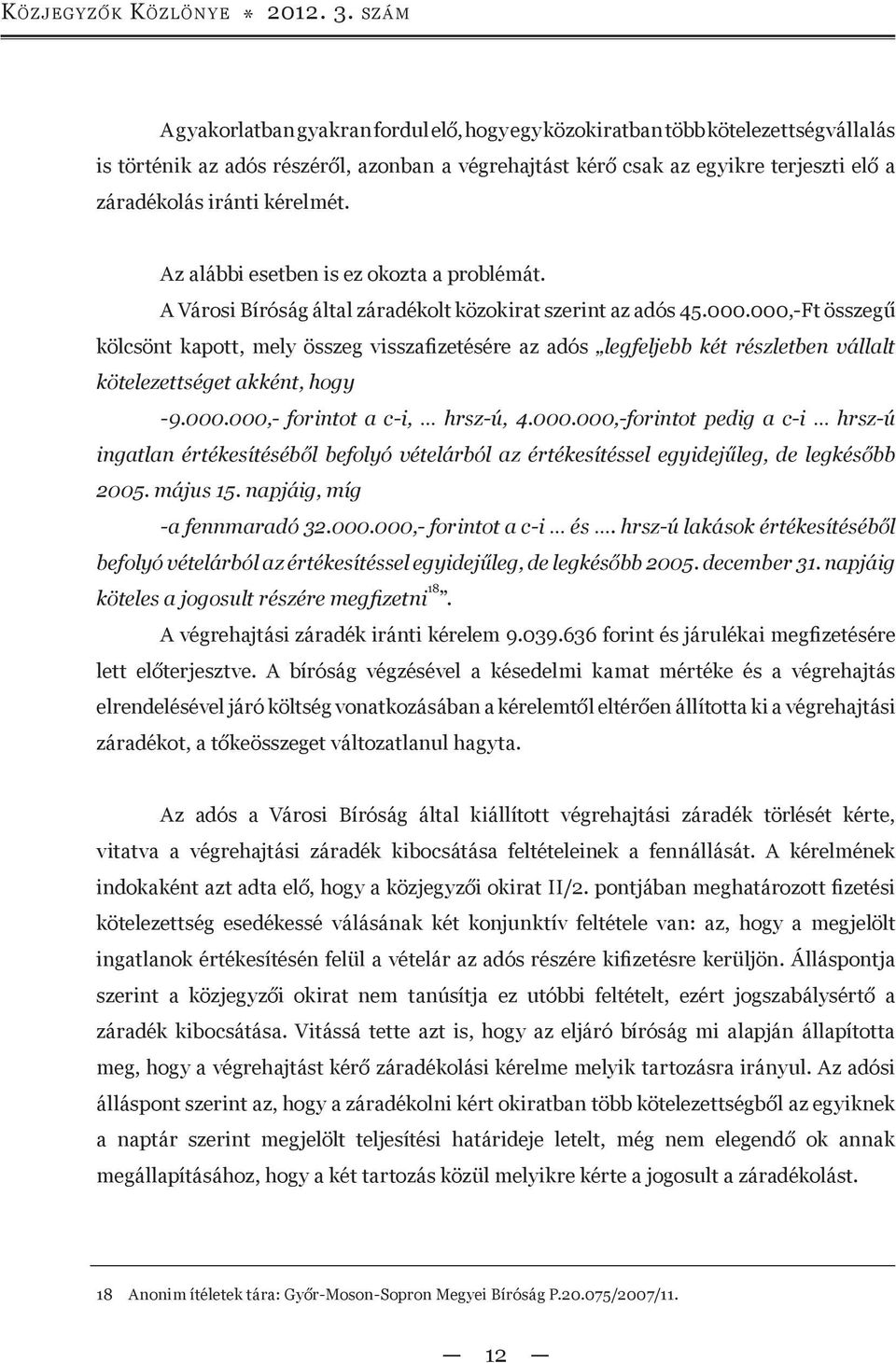 kérelmét. Az alábbi esetben is ez okozta a problémát. A Városi Bíróság által záradékolt közokirat szerint az adós 45.000.