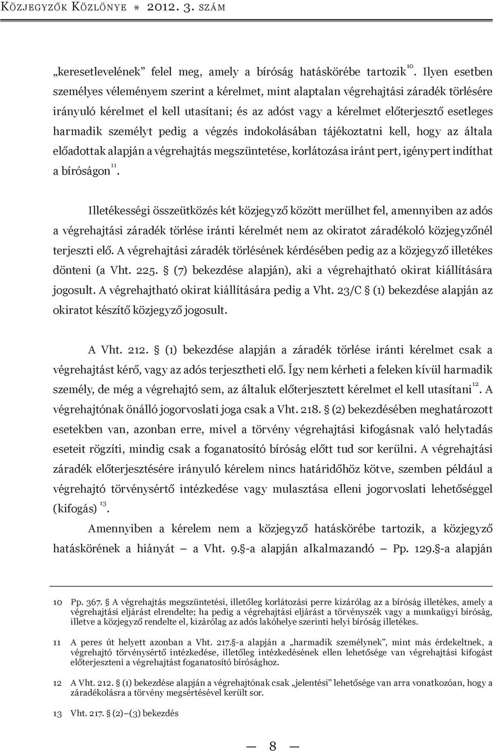 személyt pedig a végzés indokolásában tájékoztatni kell, hogy az általa előadottak alapján a végrehajtás megszüntetése, korlátozása iránt pert, igénypert indíthat a bíróságon 11.