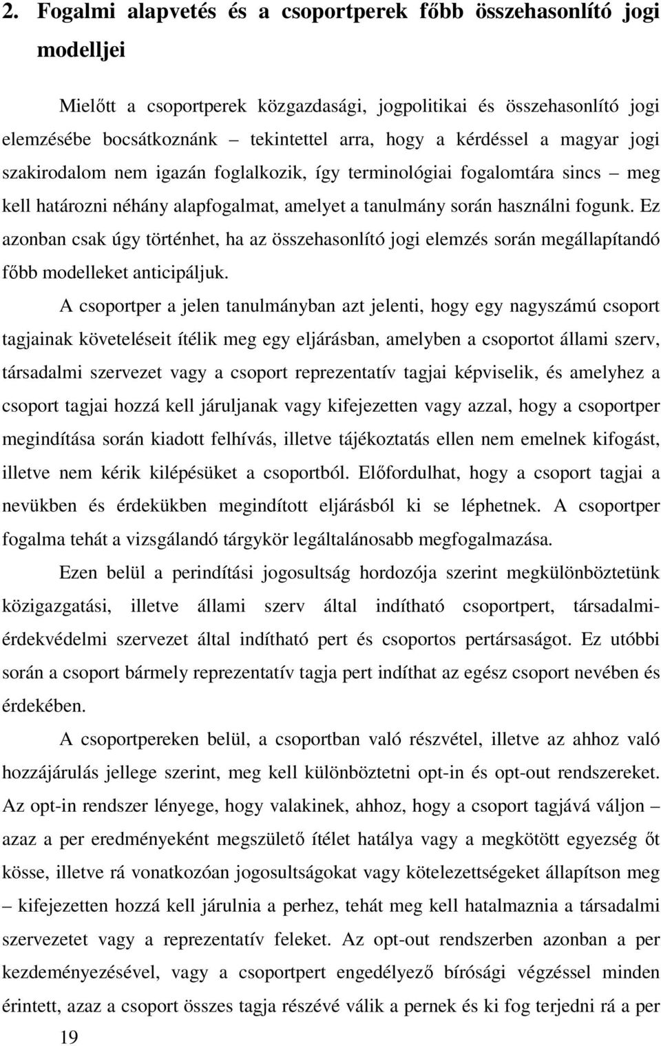 Ez azonban csak úgy történhet, ha az összehasonlító jogi elemzés során megállapítandó főbb modelleket anticipáljuk.