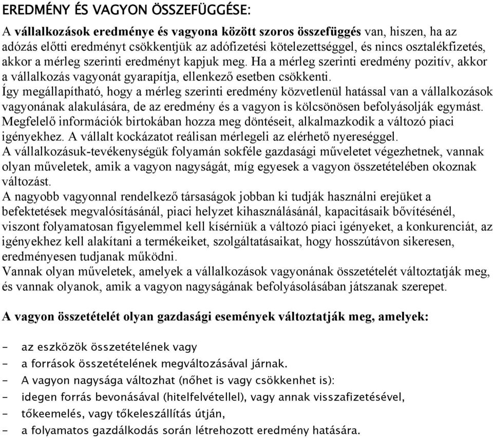 Így megállapítható, hogy a mérleg szerinti eredmény közvetlenül hatással van a vállalkozások vagyonának alakulására, de az eredmény és a vagyon is kölcsönösen befolyásolják egymást.