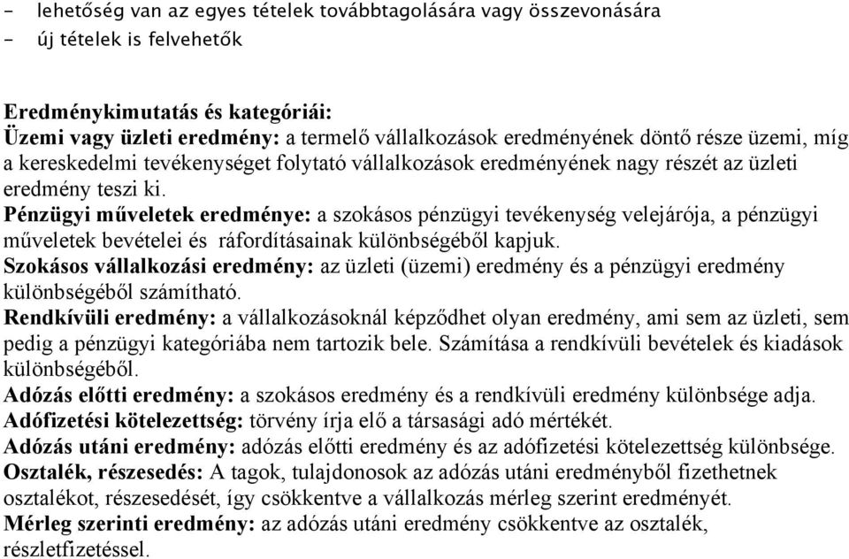 Pénzügyi műveletek eredménye: a szokásos pénzügyi tevékenység velejárója, a pénzügyi műveletek bevételei és ráfordításainak különbségéből kapjuk.