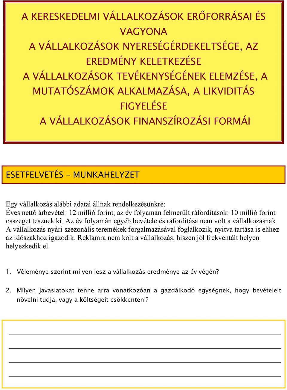 ráfordítások: 10 millió forint összeget tesznek ki. Az év folyamán egyéb bevétele és ráfordítása nem volt a vállalkozásnak.