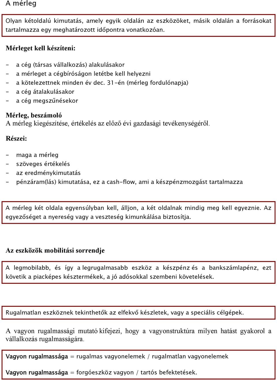 31-én (mérleg fordulónapja) - a cég átalakulásakor - a cég megszűnésekor Mérleg, beszámoló A mérleg kiegészítése, értékelés az előző évi gazdasági tevékenységéről.