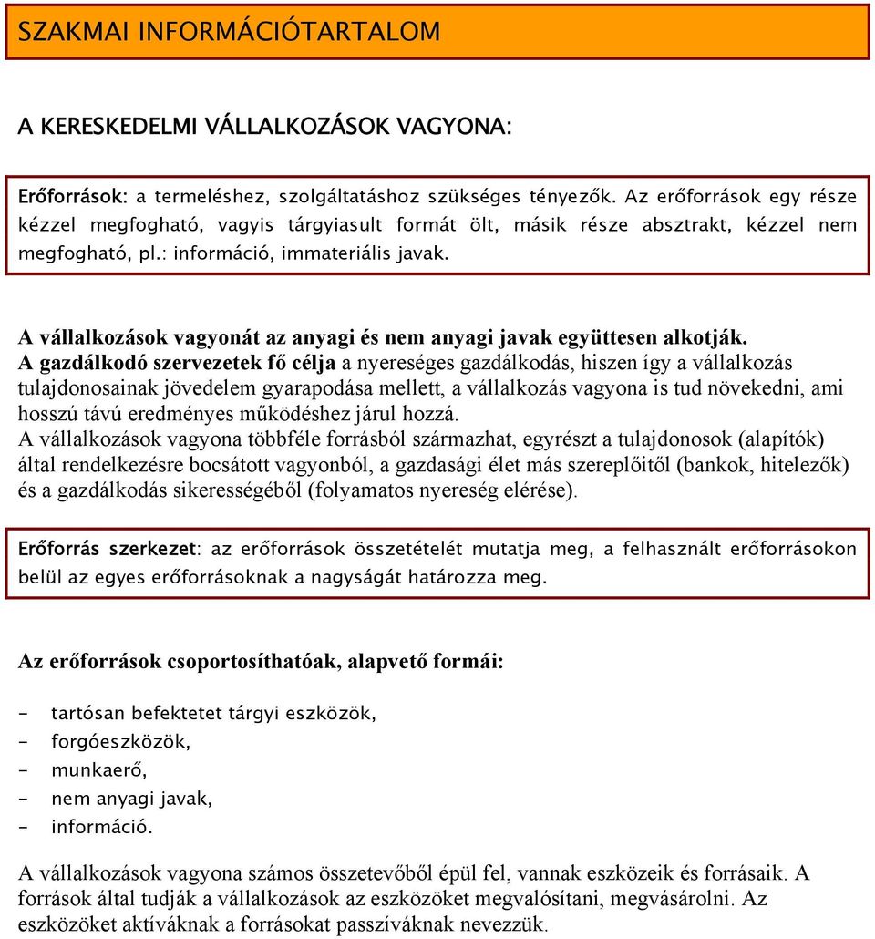 A vállalkozások vagyonát az anyagi és nem anyagi javak együttesen alkotják.