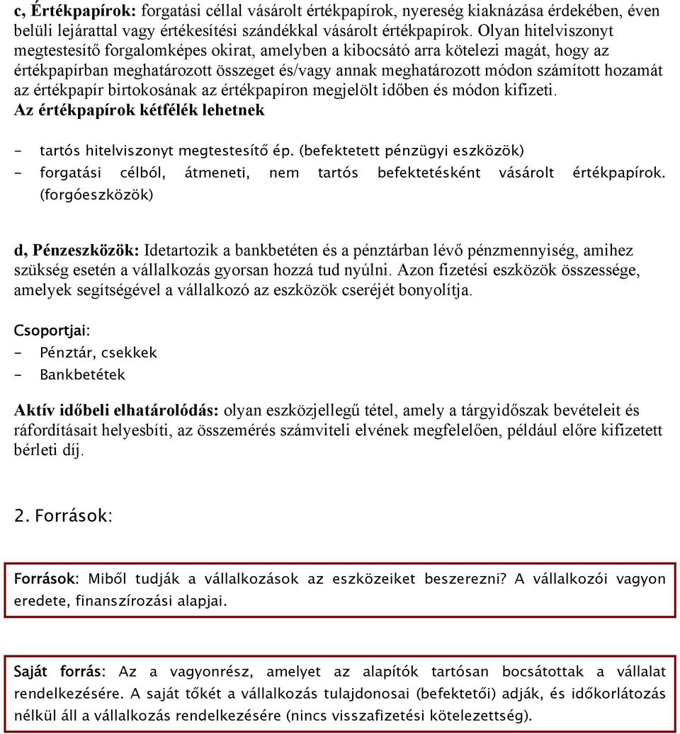 értékpapír birtokosának az értékpapíron megjelölt időben és módon kifizeti. Az értékpapírok kétfélék lehetnek - tartós hitelviszonyt megtestesítő ép.