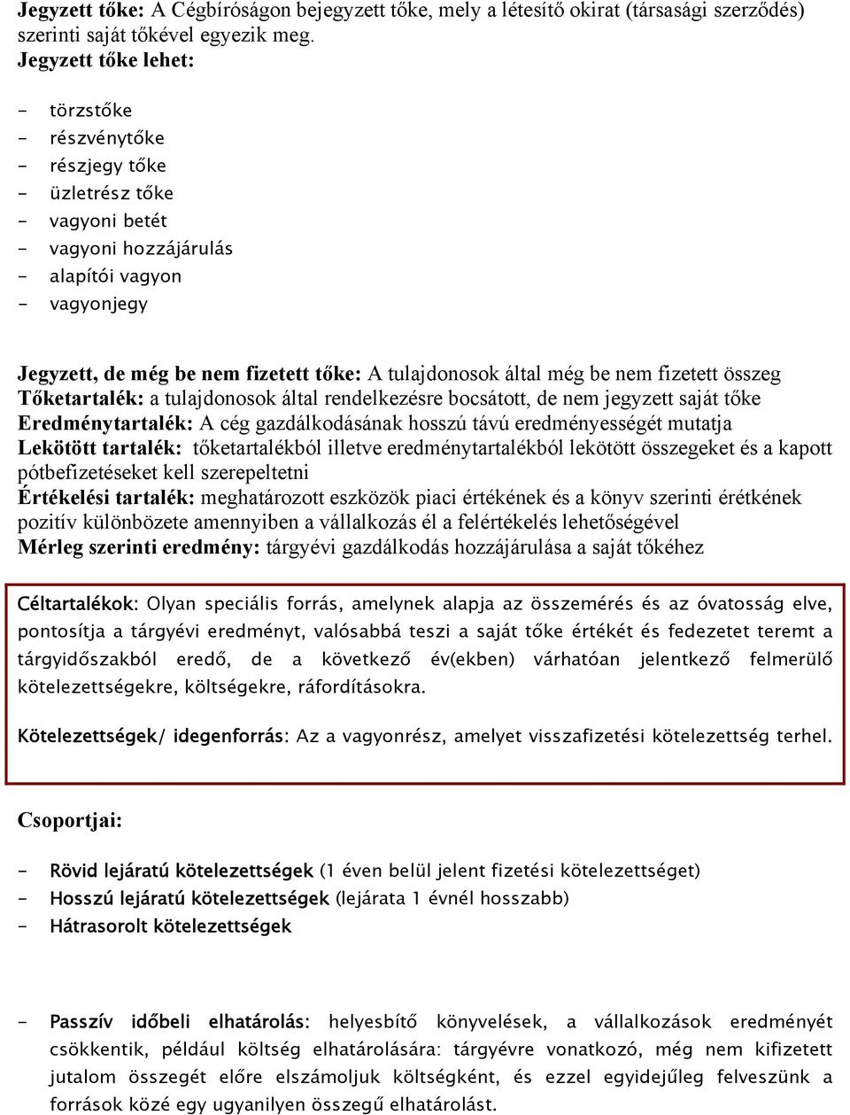 tulajdonosok által még be nem fizetett összeg Tőketartalék: a tulajdonosok által rendelkezésre bocsátott, de nem jegyzett saját tőke Eredménytartalék: A cég gazdálkodásának hosszú távú