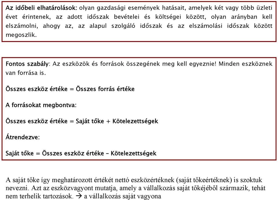 Összes eszköz értéke = Összes forrás értéke A forrásokat megbontva: Összes eszköz értéke = Saját tőke + Kötelezettségek Átrendezve: Saját tőke = Összes eszköz értéke Kötelezettségek A saját tőke