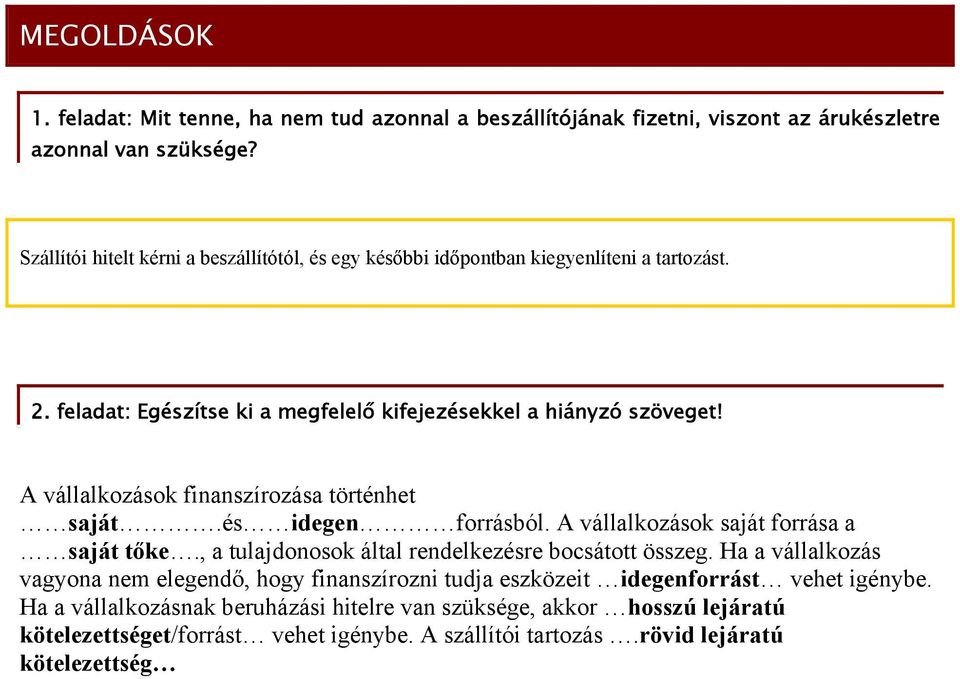 A vállalkozások finanszírozása történhet saját.és idegen forrásból. A vállalkozások saját forrása a saját tőke., a tulajdonosok által rendelkezésre bocsátott összeg.