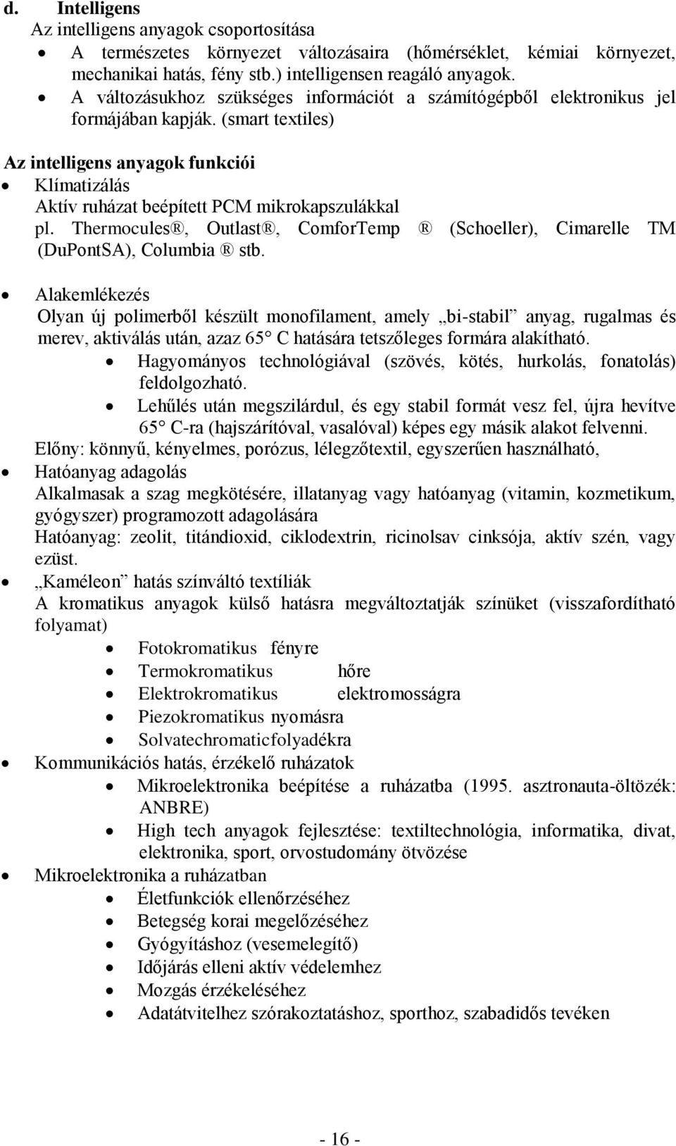 (smart textiles) Az intelligens anyagok funkciói Klímatizálás Aktív ruházat beépített PCM mikrokapszulákkal pl. Thermocules, Outlast, ComforTemp (Schoeller), Cimarelle TM (DuPontSA), Columbia stb.