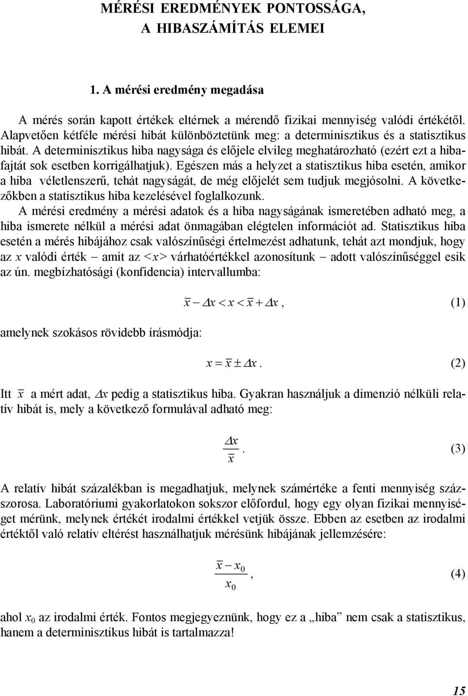 A determinisztikus hiba nagysága és előjele elvileg meghatározható (ezért ezt a hibafajtát sok esetben korrigálhatjuk).