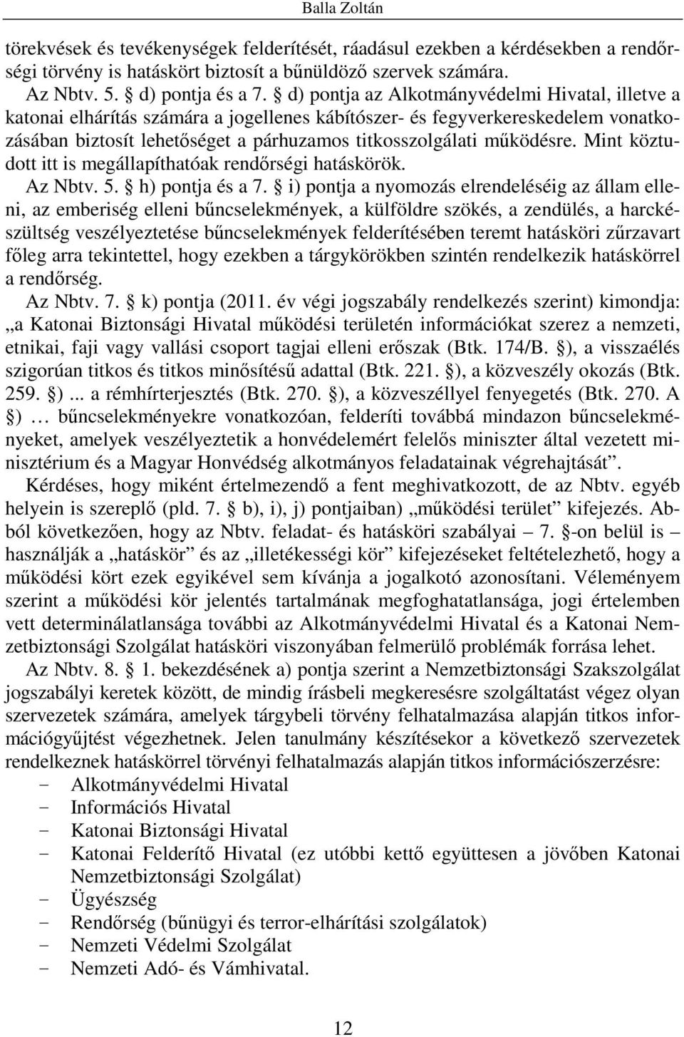 Mint köztudott itt is megállapíthatóak rendőrségi hatáskörök. Az Nbtv. 5. h) pontja és a 7.