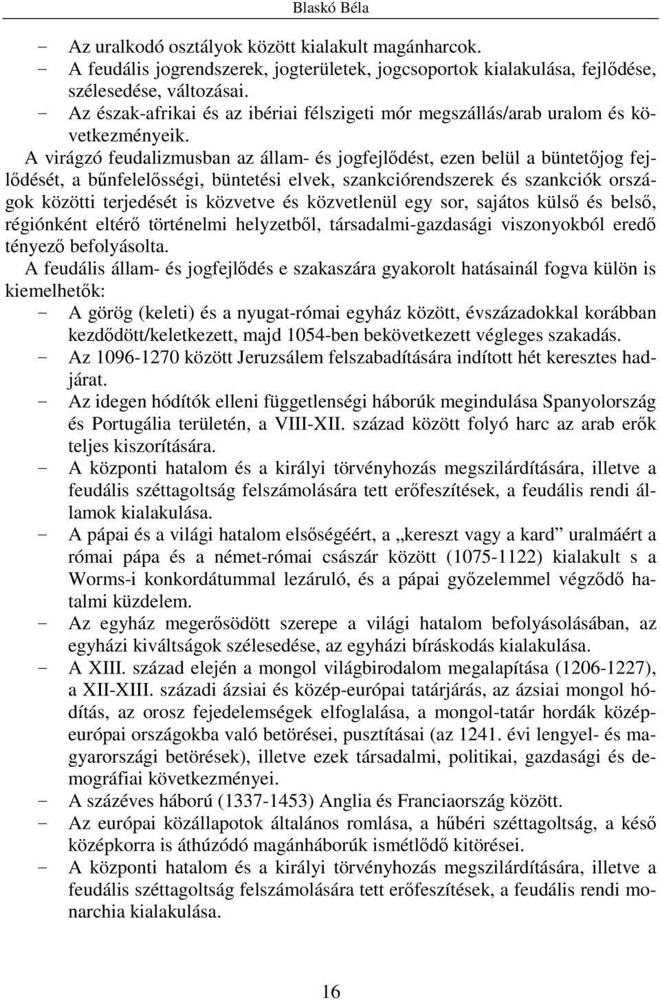 A virágzó feudalizmusban az állam- és jogfejlődést, ezen belül a büntetőjog fejlődését, a bűnfelelősségi, büntetési elvek, szankciórendszerek és szankciók országok közötti terjedését is közvetve és