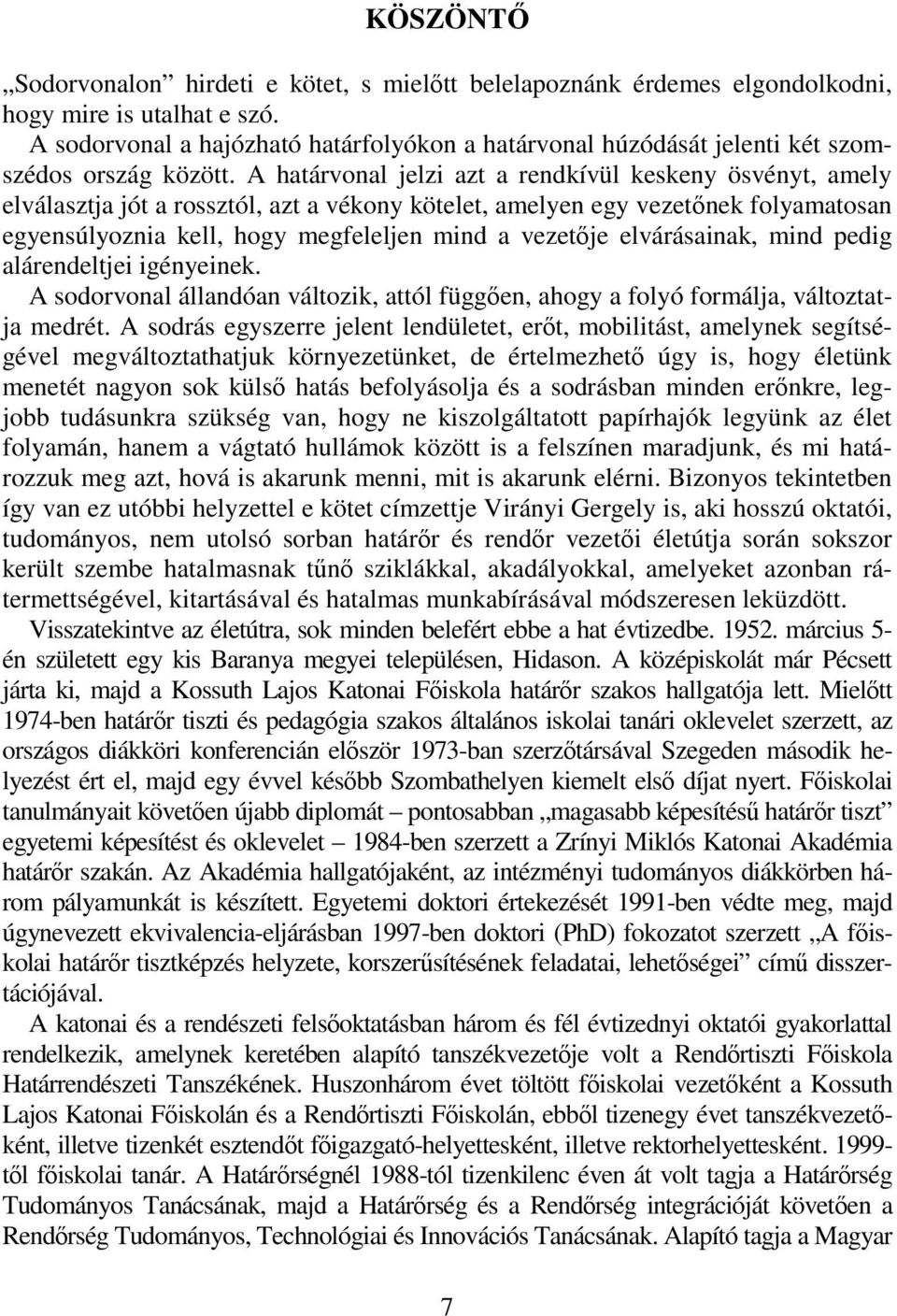 A határvonal jelzi azt a rendkívül keskeny ösvényt, amely elválasztja jót a rossztól, azt a vékony kötelet, amelyen egy vezetőnek folyamatosan egyensúlyoznia kell, hogy megfeleljen mind a vezetője