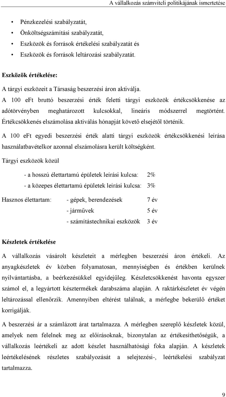 A 100 eft bruttó beszerzési érték feletti tárgyi eszközök értékcsökkenése az adótörvényben meghatározott kulcsokkal, lineáris módszerrel megtörtént.