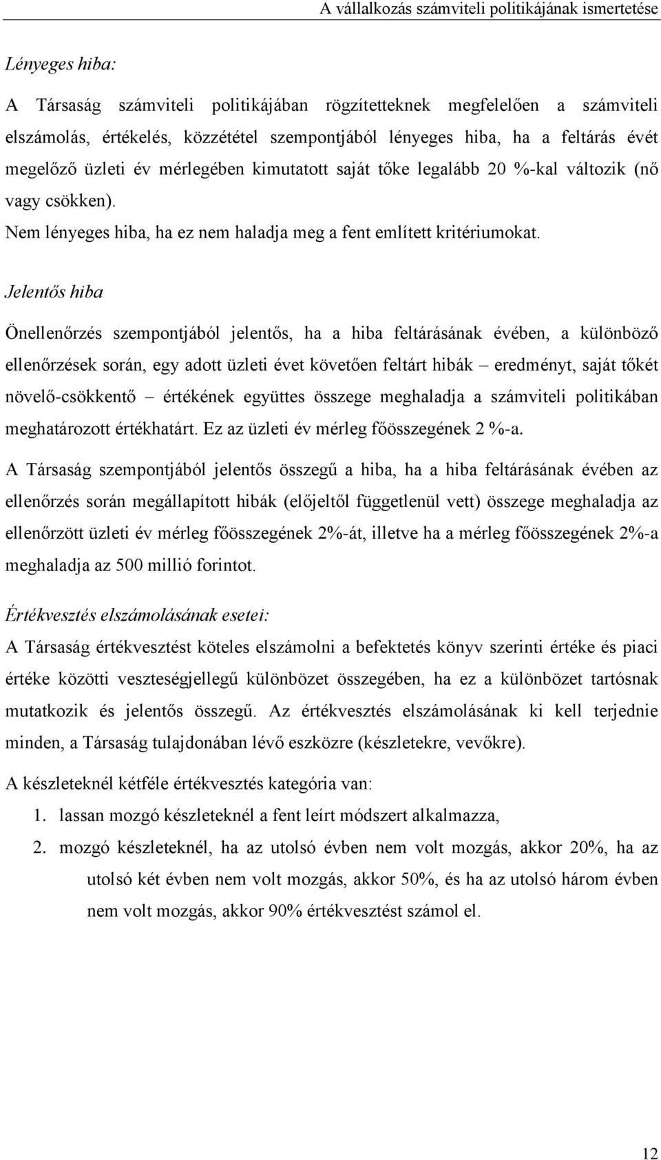 Jelentős hiba Önellenőrzés szempontjából jelentős, ha a hiba feltárásának évében, a különböző ellenőrzések során, egy adott üzleti évet követően feltárt hibák eredményt, saját tőkét növelő-csökkentő