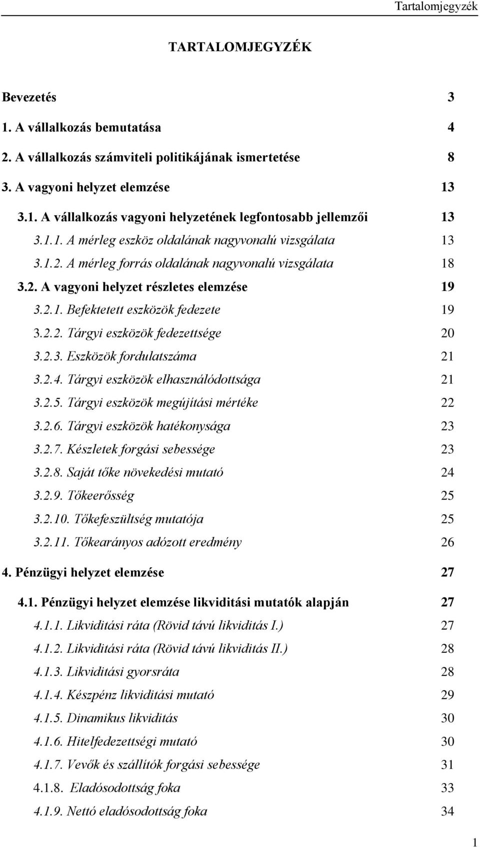 2.2. Tárgyi eszközök fedezettsége 20 3.2.3. Eszközök fordulatszáma 21 3.2.4. Tárgyi eszközök elhasználódottsága 21 3.2.5. Tárgyi eszközök megújítási mértéke 22 3.2.6.