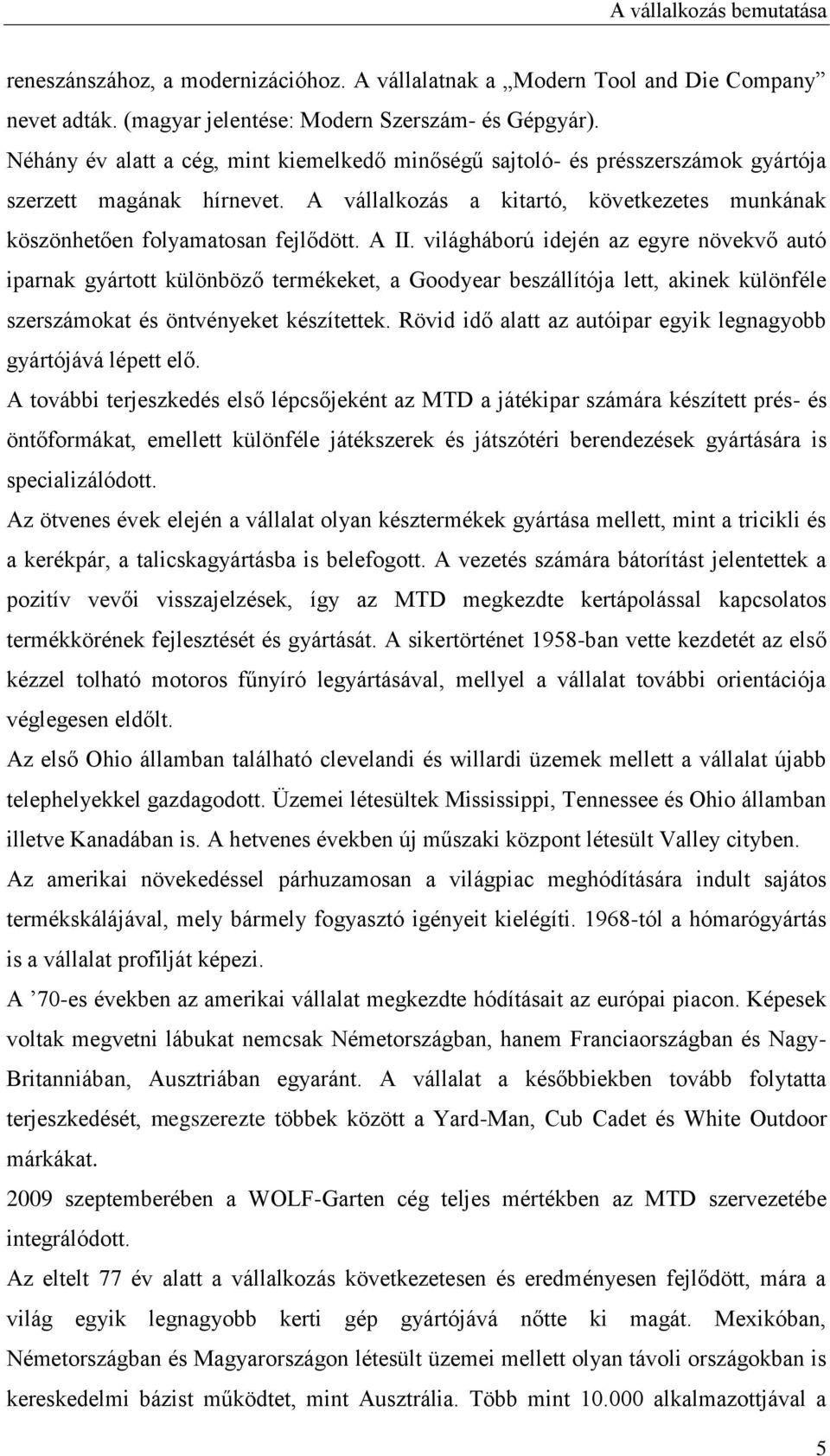 világháború idején az egyre növekvő autó iparnak gyártott különböző termékeket, a Goodyear beszállítója lett, akinek különféle szerszámokat és öntvényeket készítettek.