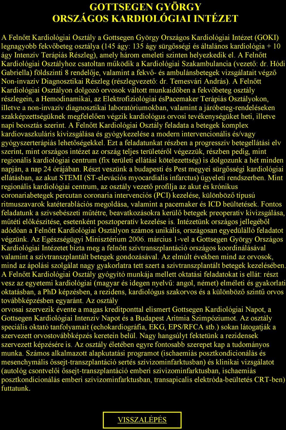 Hódi Gabriella) földszinti 8 rendelője, valamint a fekvő- és ambulánsbetegek vizsgálatait végző Non-invazív Diagnosztikai Részleg (részlegvezető: dr. Temesvári András).