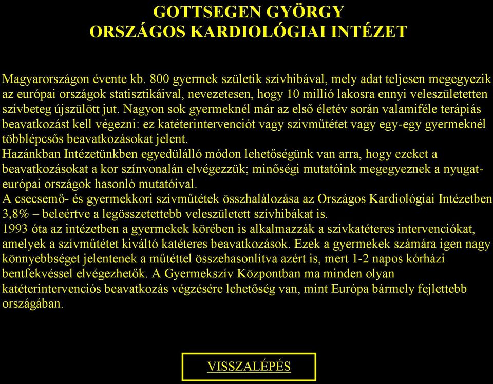 Nagyon sok gyermeknél már az első életév során valamiféle terápiás beavatkozást kell végezni: ez katéterintervenciót vagy szívműtétet vagy egy-egy gyermeknél többlépcsős beavatkozásokat jelent.