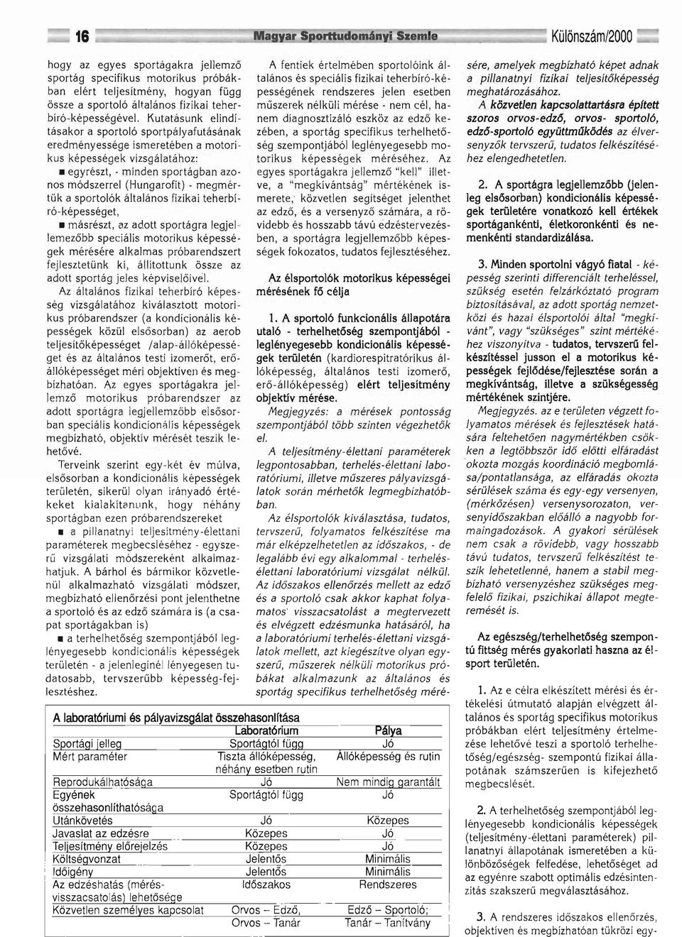 megmértük a sportolók általános fizikai teherbíró- képességet, másrészt, az adott sportágra Jegjel lemezőbb speciális motorikus képességek mérésére alkalmas próbarendszert fejlesztetünk ki, á!