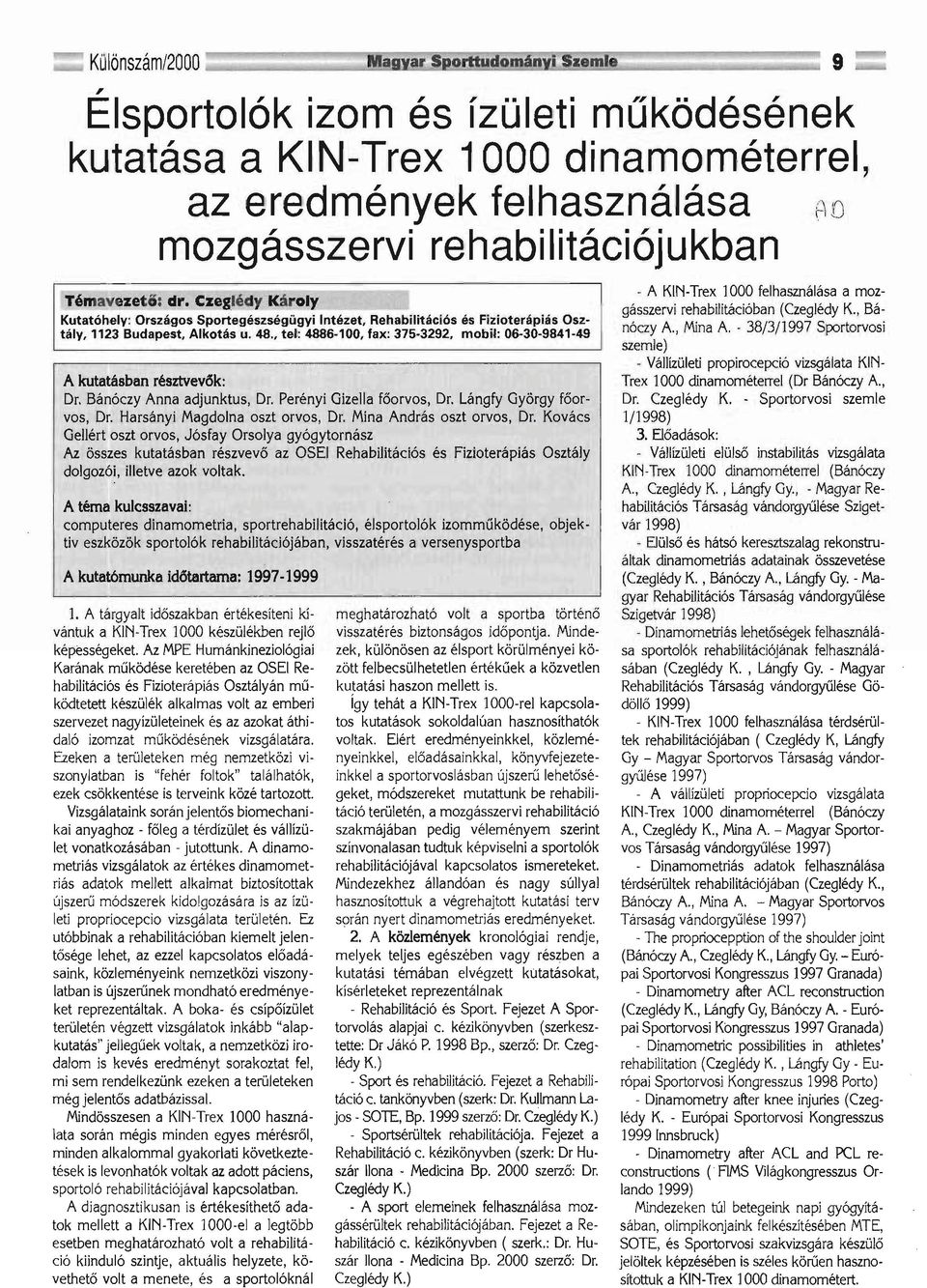 , tel: 4886-100, fax: 375-3292, mobil: 06-30-9841-49 A kutatásban résztvevők: Dr. Bánóczy Anna adjunktus, Dr. Perényi Gizella főorvos, Dr. Lángfy György főorvos, Dr. Harsányi Magdolna oszt orvos, Dr.