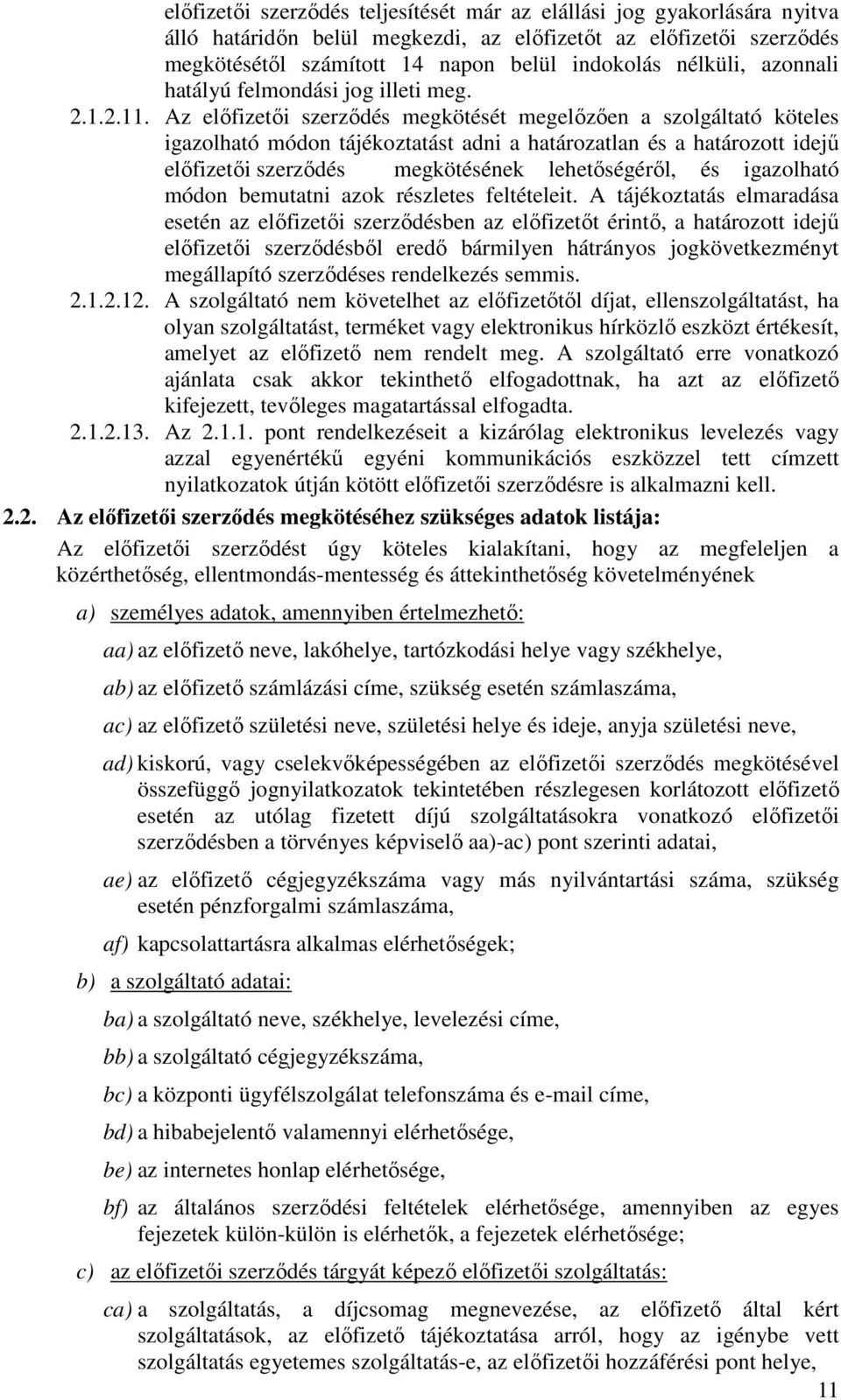 Az előfizetői szerződés megkötését megelőzően a szolgáltató köteles igazolható módon tájékoztatást adni a határozatlan és a határozott idejű előfizetői szerződés megkötésének lehetőségéről, és