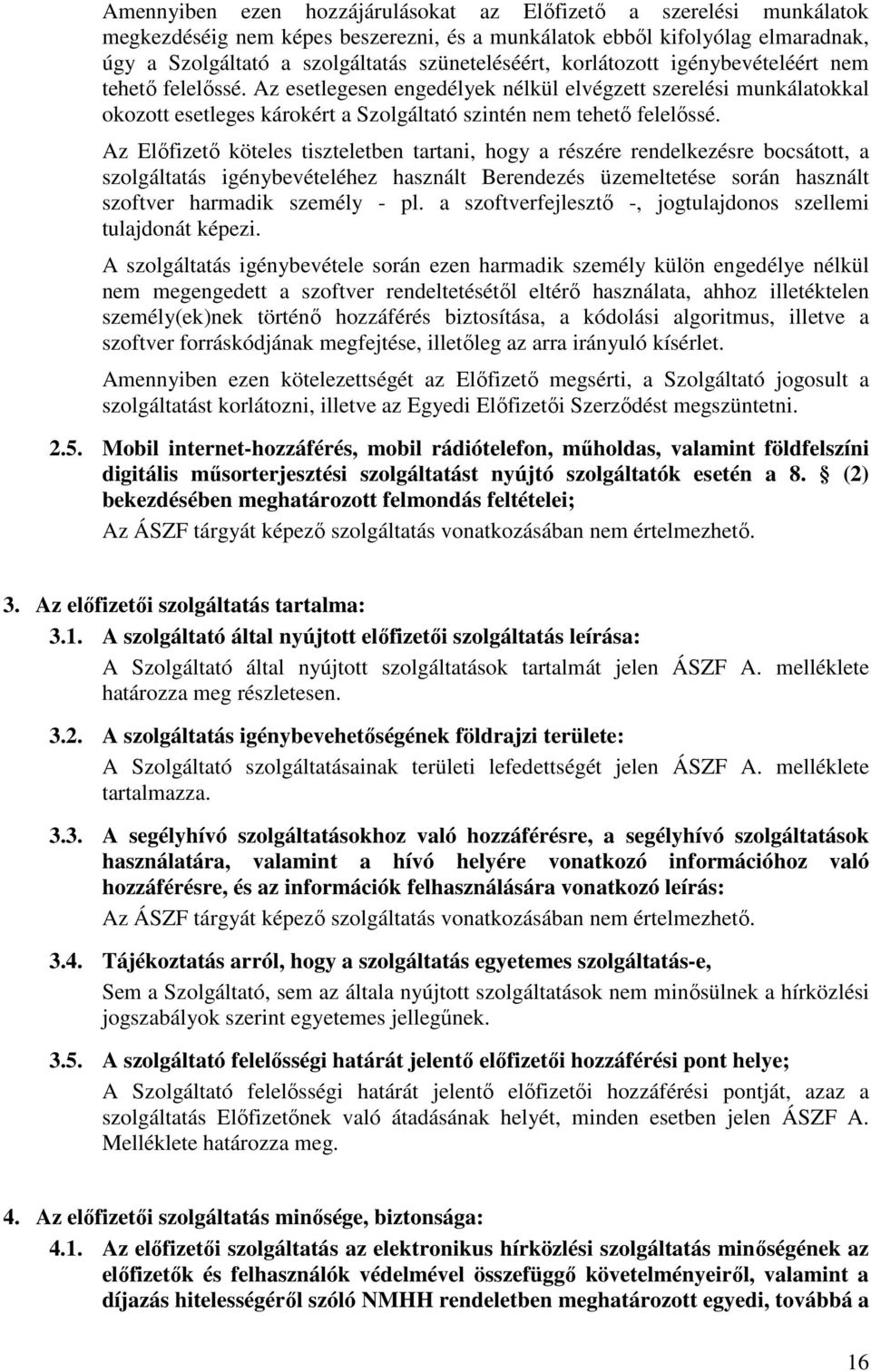 Az Előfizető köteles tiszteletben tartani, hogy a részére rendelkezésre bocsátott, a szolgáltatás igénybevételéhez használt Berendezés üzemeltetése során használt szoftver harmadik személy - pl.