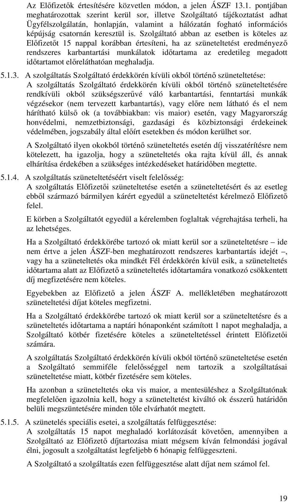 Szolgáltató abban az esetben is köteles az Előfizetőt 15 nappal korábban értesíteni, ha az szüneteltetést eredményező rendszeres karbantartási munkálatok időtartama az eredetileg megadott időtartamot