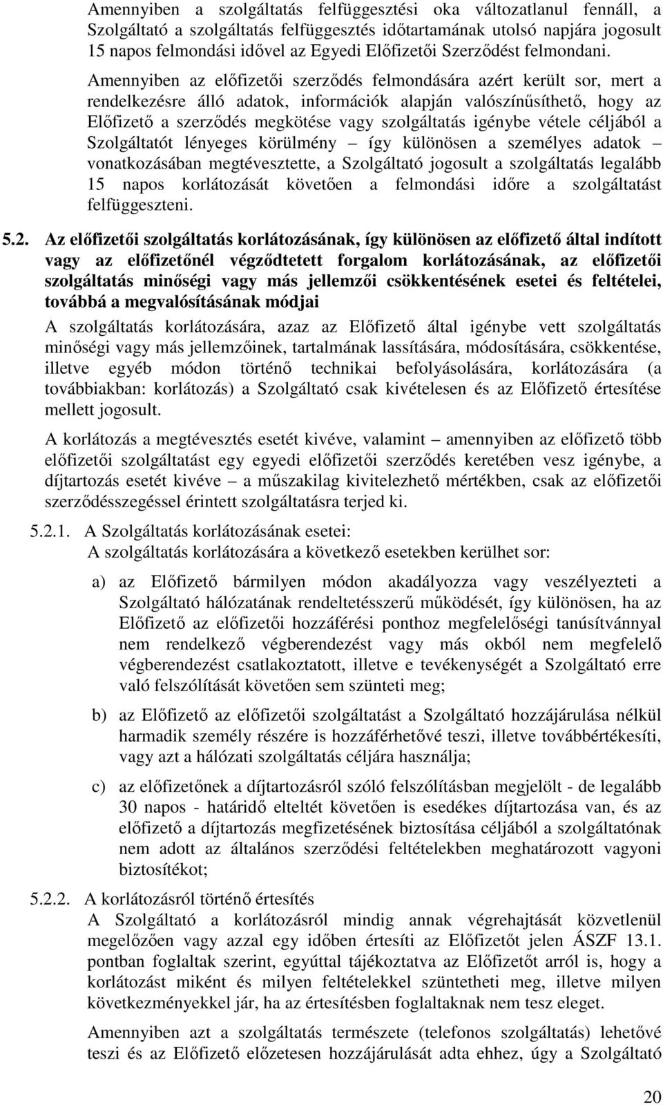 Amennyiben az előfizetői szerződés felmondására azért került sor, mert a rendelkezésre álló adatok, információk alapján valószínűsíthető, hogy az Előfizető a szerződés megkötése vagy szolgáltatás