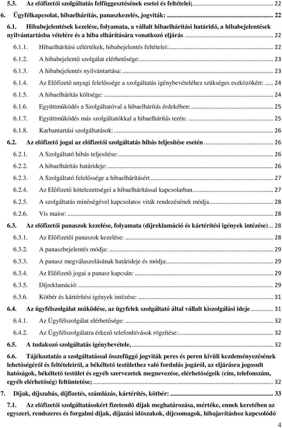 1. Hibaelhárítási célértékek, hibabejelentés feltételei:... 22 6.1.2. A hibabejelentő szolgálat elérhetősége:... 23 6.1.3. A hibabejelentés nyilvántartása:... 23 6.1.4.