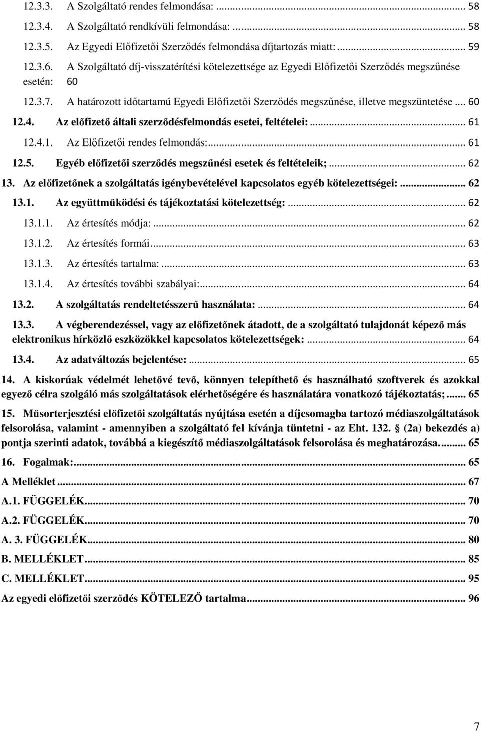 .. 60 12.4. Az előfizető általi szerződésfelmondás esetei, feltételei:... 61 12.4.1. Az Előfizetői rendes felmondás:... 61 12.5. Egyéb előfizetői szerződés megszűnési esetek és feltételeik;... 62 13.