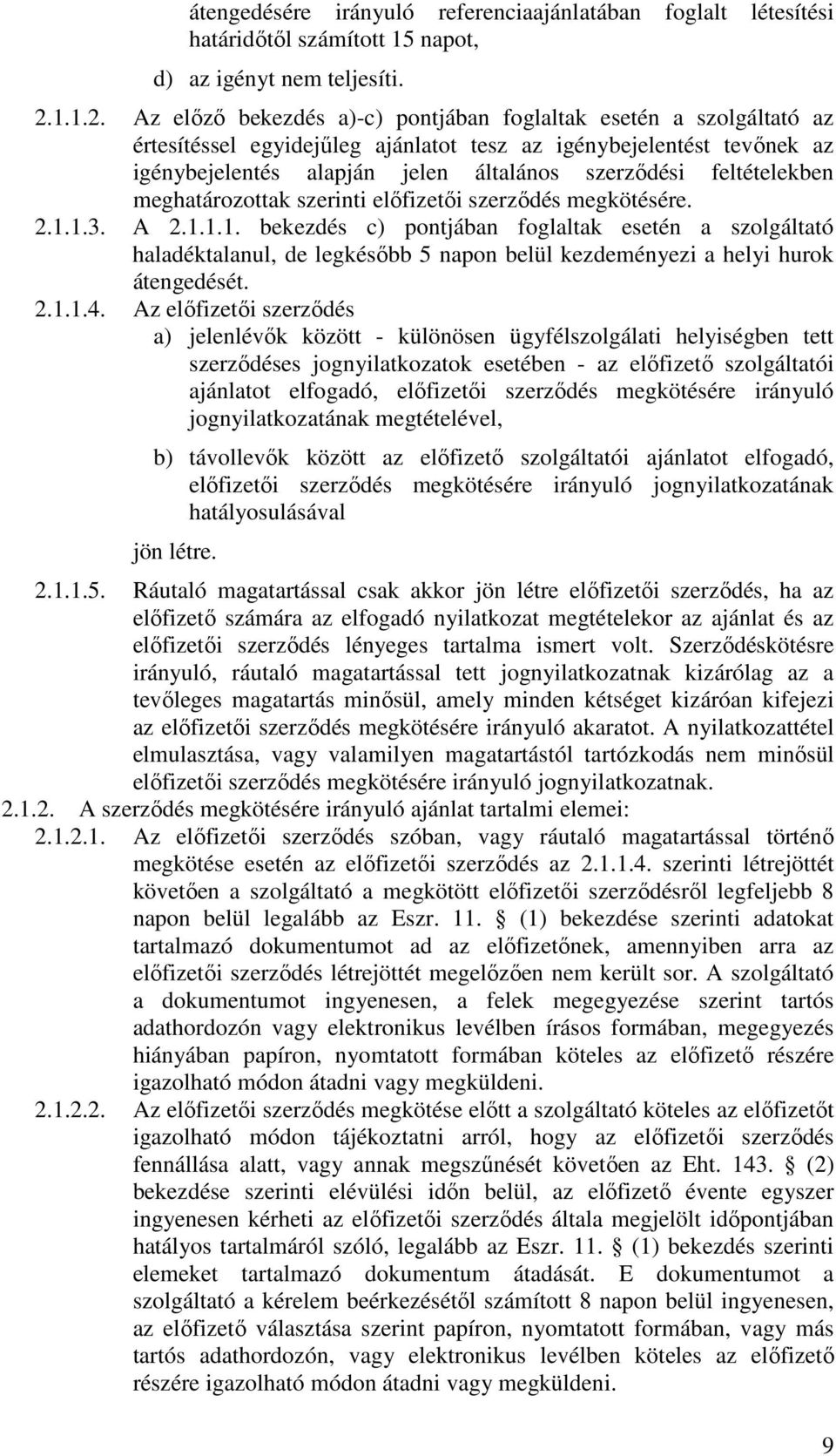 Az előző bekezdés a)-c) pontjában foglaltak esetén a szolgáltató az értesítéssel egyidejűleg ajánlatot tesz az igénybejelentést tevőnek az igénybejelentés alapján jelen általános szerződési