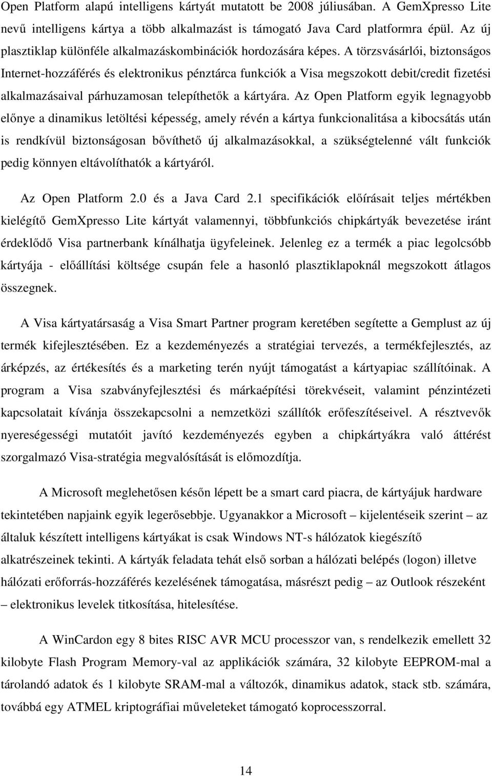 A törzsvásárlói, biztonságos Internet-hozzáférés és elektronikus pénztárca funkciók a Visa megszokott debit/credit fizetési alkalmazásaival párhuzamosan telepíthetık a kártyára.