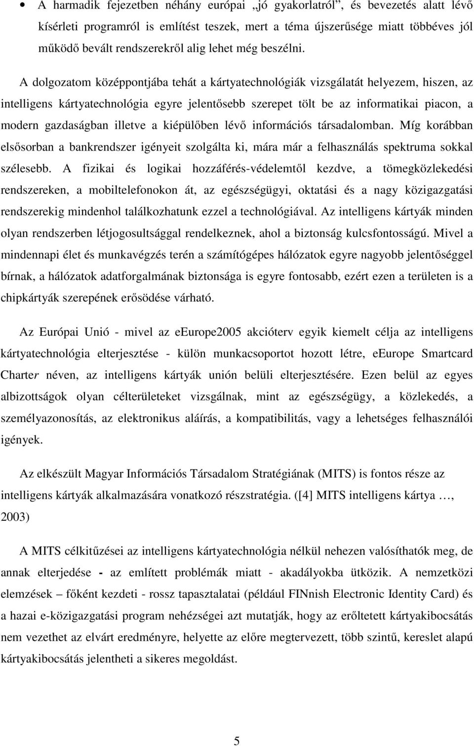 A dolgozatom középpontjába tehát a kártyatechnológiák vizsgálatát helyezem, hiszen, az intelligens kártyatechnológia egyre jelentısebb szerepet tölt be az informatikai piacon, a modern gazdaságban