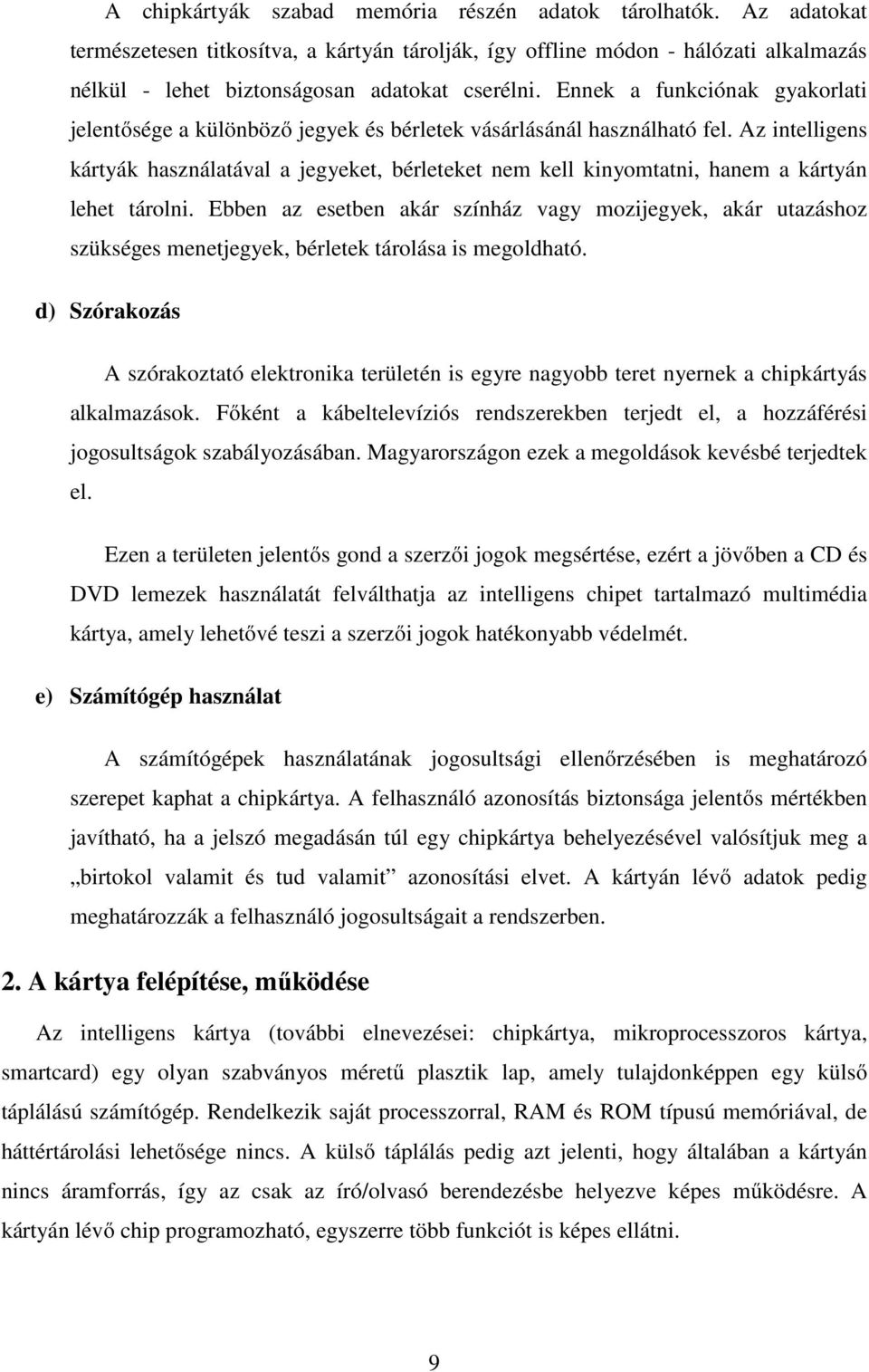 Az intelligens kártyák használatával a jegyeket, bérleteket nem kell kinyomtatni, hanem a kártyán lehet tárolni.