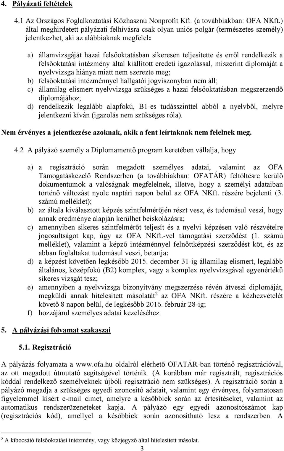 erről rendelkezik a felsőoktatási intézmény által kiállított eredeti igazolással, miszerint diplomáját a nyelvvizsga hiánya miatt nem szerezte meg; b) felsőoktatási intézménnyel hallgatói